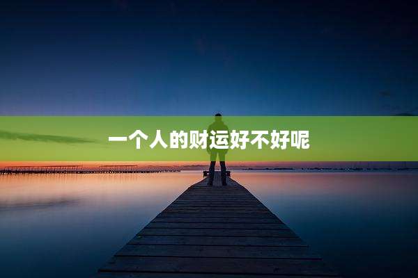 一个人的财运好不好呢