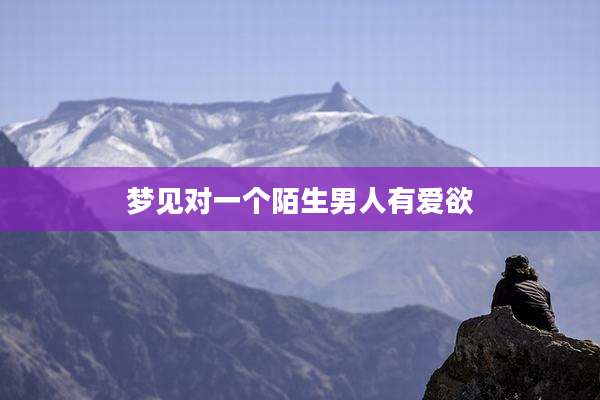 梦见对一个陌生男人有爱欲