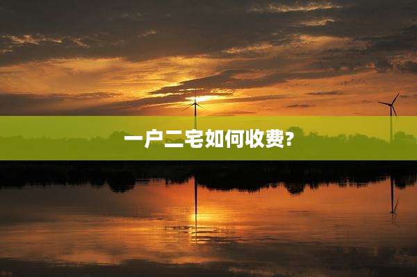 一户二宅如何收费?