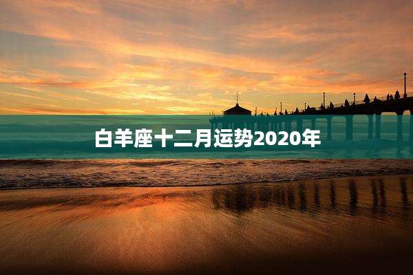 白羊座十二月运势2020年