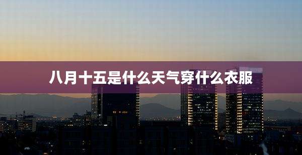 八月十五是什么天气穿什么衣服