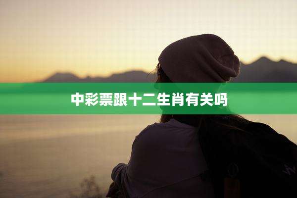中彩票跟十二生肖有关吗