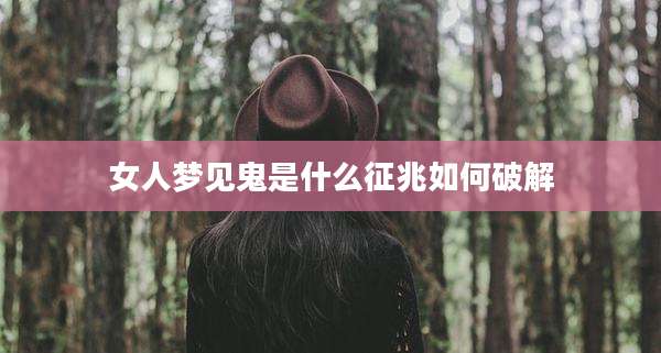 女人梦见鬼是什么征兆如何破解