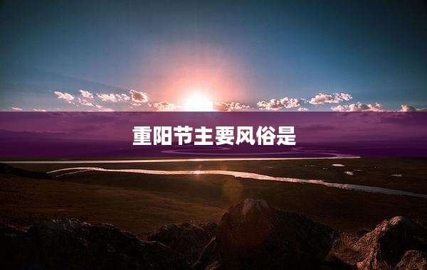 重阳节主要风俗是