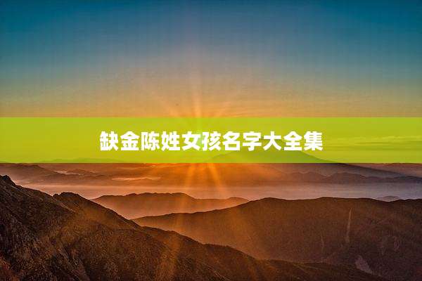缺金陈姓女孩名字大全集