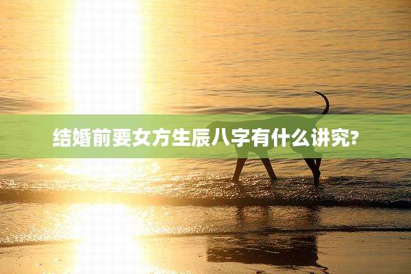 结婚前要女方生辰八字有什么讲究?