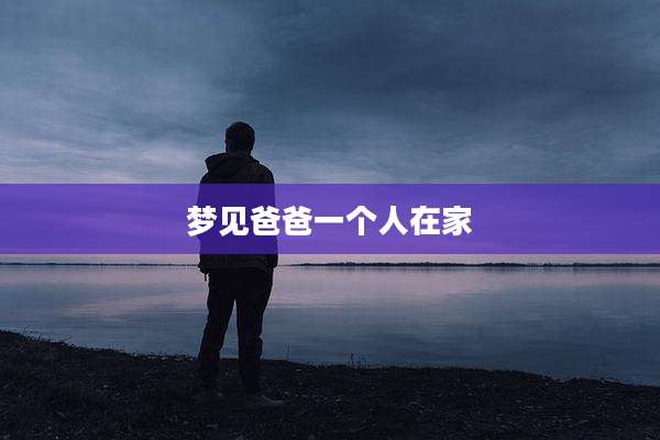 梦见爸爸一个人在家