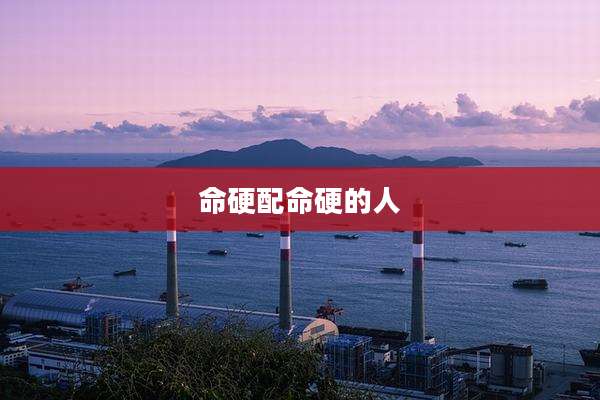 命硬配命硬的人