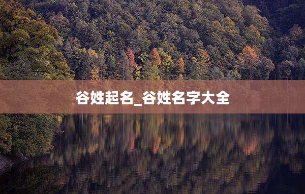 谷姓起名_谷姓名字大全