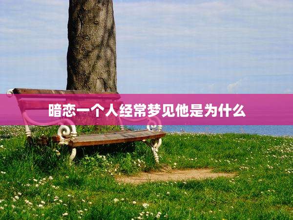 暗恋一个人经常梦见他是为什么