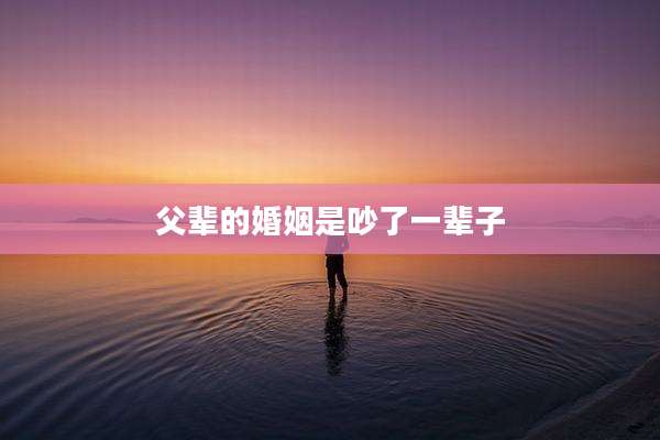 父辈的婚姻是吵了一辈子