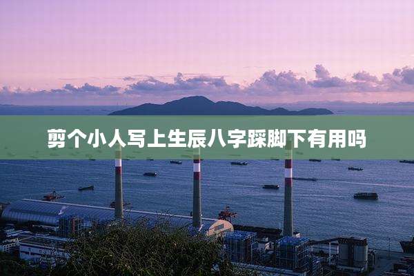 剪个小人写上生辰八字踩脚下有用吗