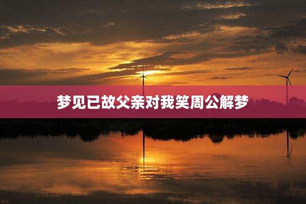 梦见已故父亲对我笑周公解梦