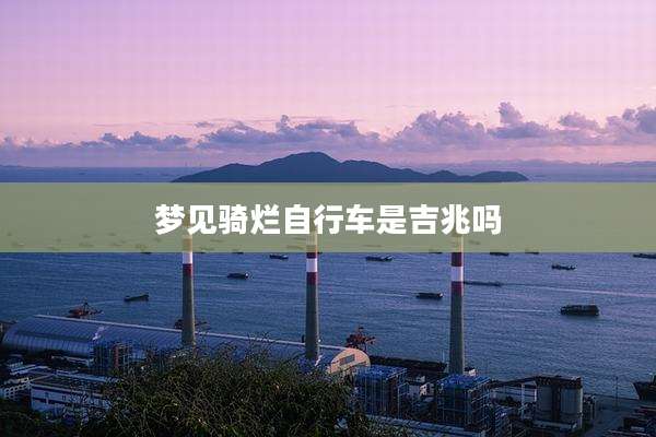 梦见骑烂自行车是吉兆吗