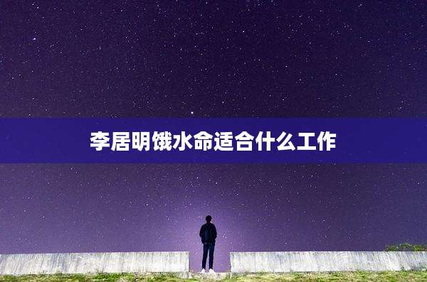 李居明饿水命适合什么工作