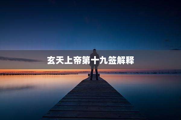 玄天上帝第十九签解释
