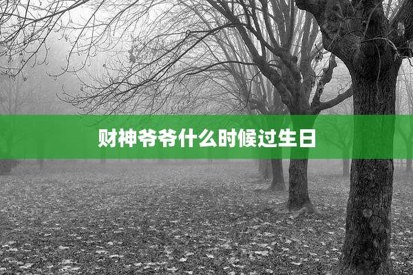 财神爷爷什么时候过生日
