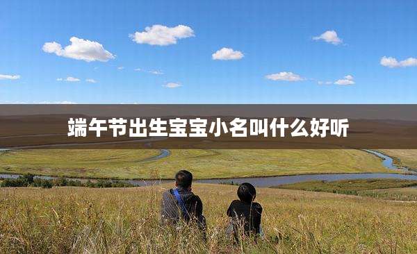 端午节出生宝宝小名叫什么好听