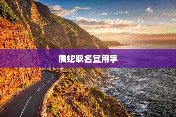 属蛇取名宜用字