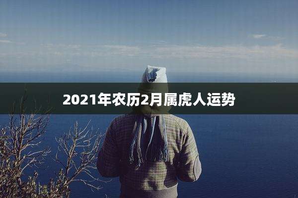 2021年农历2月属虎人运势