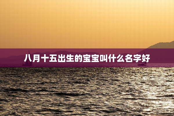 八月十五出生的宝宝叫什么名字好