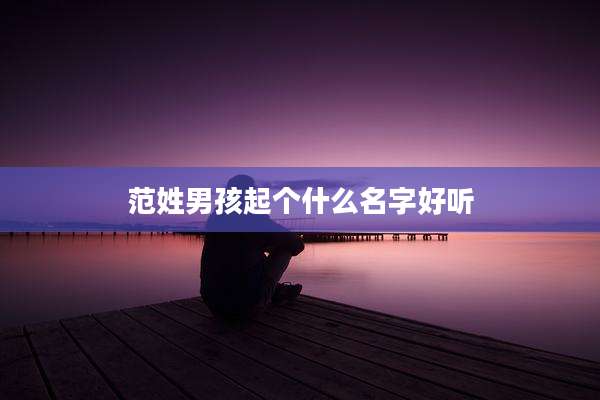 范姓男孩起个什么名字好听