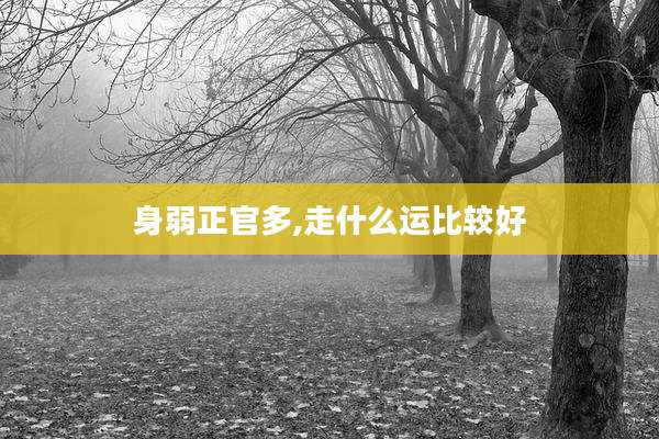 身弱正官多,走什么运比较好