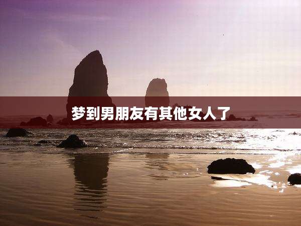 梦到男朋友有其他女人了