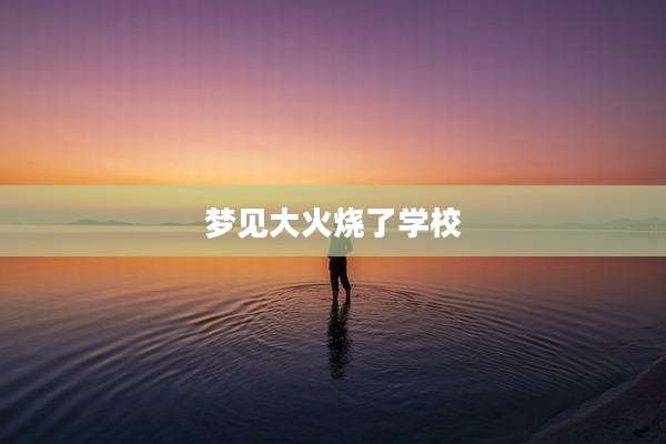 梦见大火烧了学校