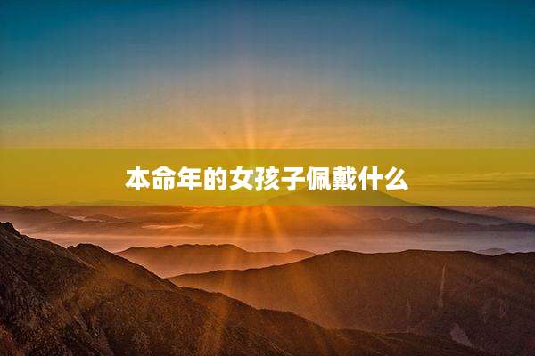 本命年的女孩子佩戴什么
