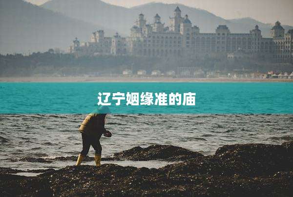 辽宁姻缘准的庙