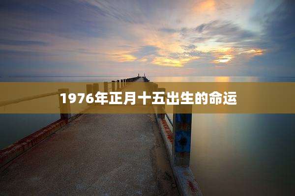 1976年正月十五出生的命运