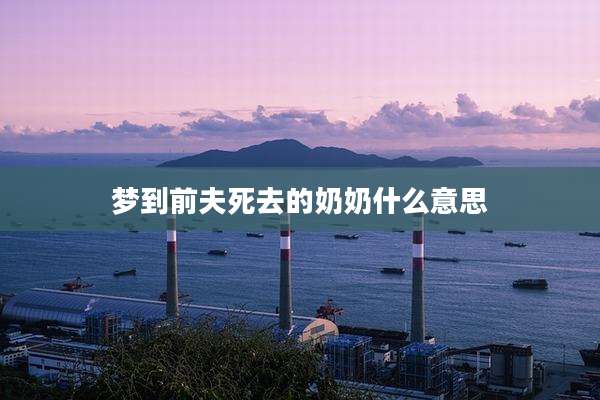 梦到前夫死去的奶奶什么意思