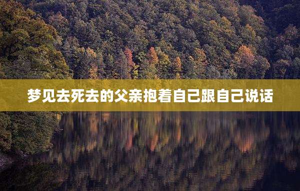 梦见去死去的父亲抱着自己跟自己说话