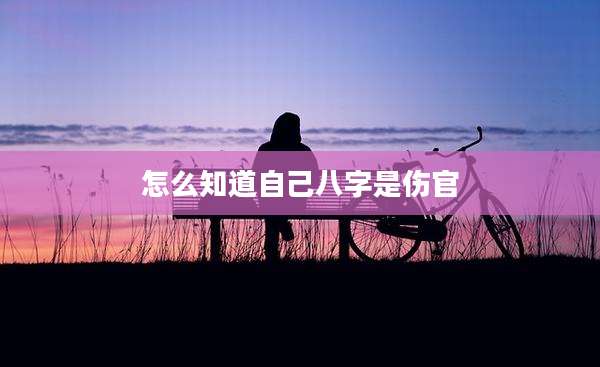怎么知道自己八字是伤官