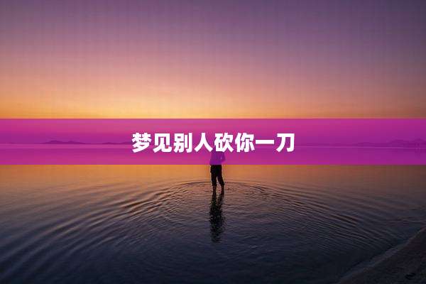 梦见别人砍你一刀