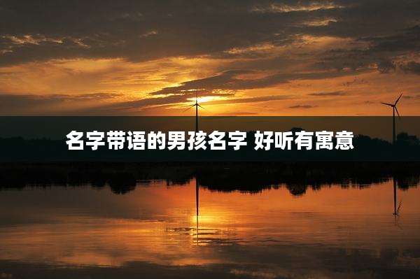 名字带语的男孩名字 好听有寓意