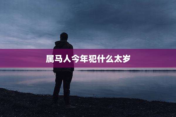 属马人今年犯什么太岁