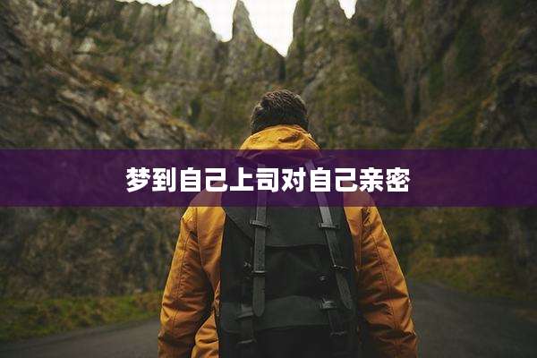 梦到自己上司对自己亲密