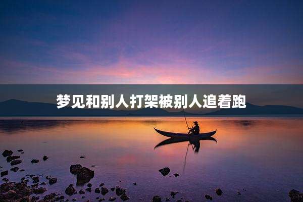 梦见和别人打架被别人追着跑