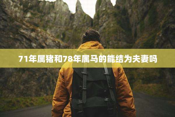 71年属猪和78年属马的能结为夫妻吗