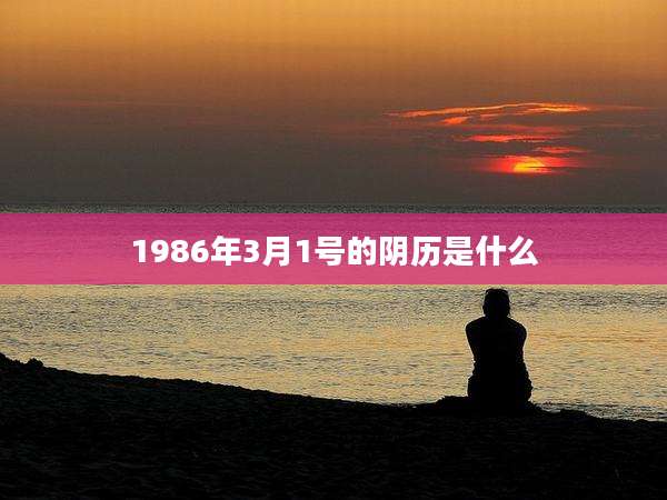 1986年3月1号的阴历是什么