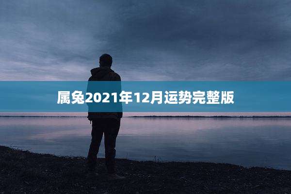 属兔2021年12月运势完整版