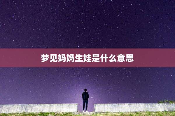 梦见妈妈生娃是什么意思