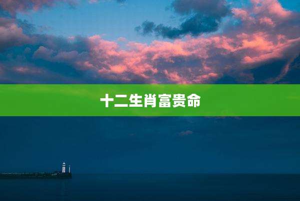十二生肖富贵命