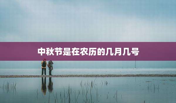 中秋节是在农历的几月几号