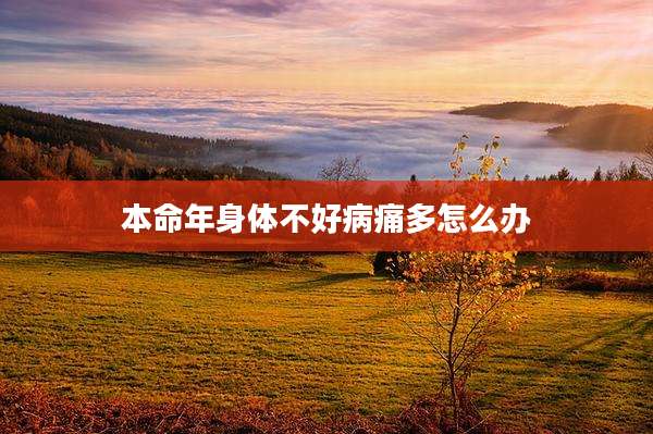本命年身体不好病痛多怎么办