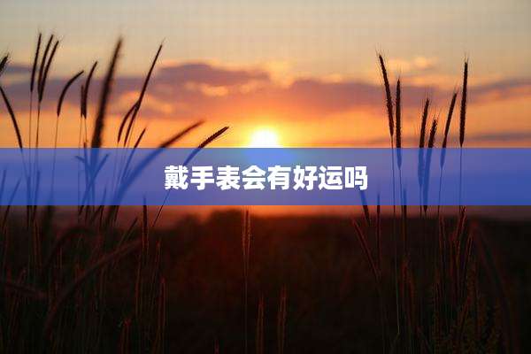 戴手表会有好运吗