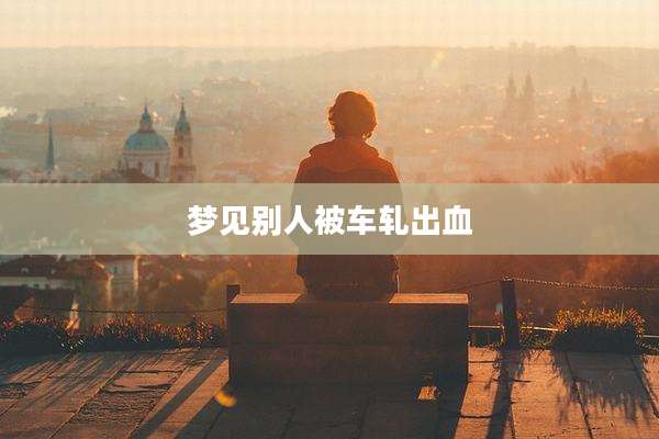 梦见别人被车轧出血
