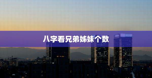 八字看兄弟姊妹个数